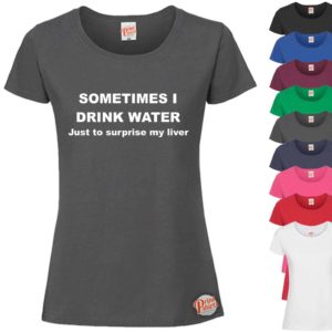 (Ladies) sometimes I drink water just to surprise my liver