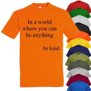 In a wordl where you can be anything be kind
