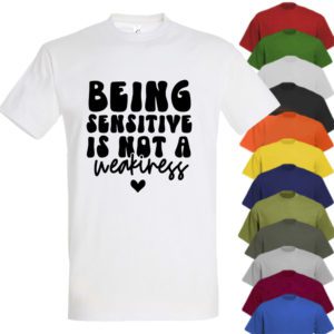 Being Sensitive Is Not A Weakness T-shirt