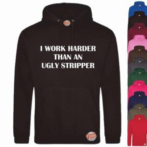 (Hoodie) I work harder than an ugly stripper