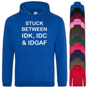 (Hoodie) Stuck Between IDK, IDC & IDGAF