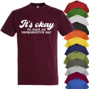 Its Okay To Have An Unproductive Day T-shirt